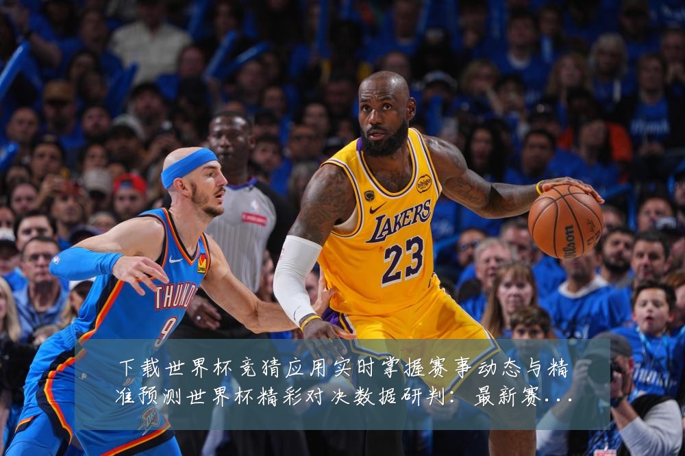 下载世界杯竞猜应用实时掌握赛事动态与精准预测世界杯精彩对决数据研判:最新赛事动态与深度分析